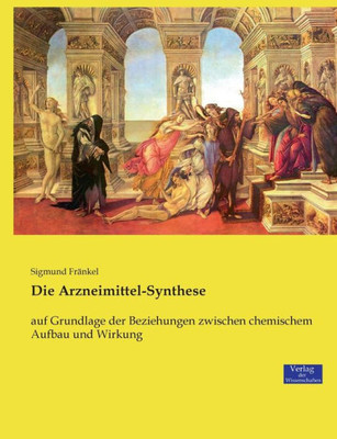 Die Arzneimittel-Synthese: Auf Grundlage Der Beziehungen Zwischen Chemischem Aufbau Und Wirkung (German Edition)