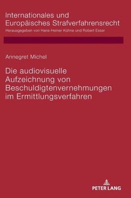 Die Audiovisuelle Aufzeichnung Von Beschuldigtenvernehmungen Im Ermittlungsverfahren (Internationales Und Europäisches Strafverfahrensrecht) (German Edition)