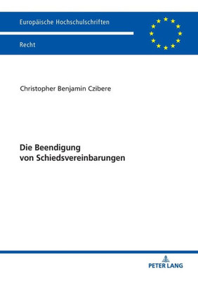 Die Beendigung Von Schiedsvereinbarungen (Europäische Hochschulschriften Recht) (German Edition)