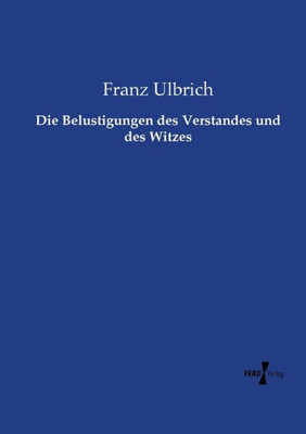 Die Belustigungen Des Verstandes Und Des Witzes (German Edition)