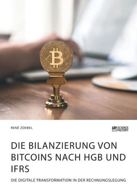 Die Bilanzierung Von Bitcoins Nach Hgb Und Ifrs. Die Digitale Transformation In Der Rechnungslegung (German Edition)