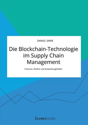 Die Blockchain-Technologie Im Supply Chain Management. Chancen, Risiken Und Anwendungsfelder (German Edition)