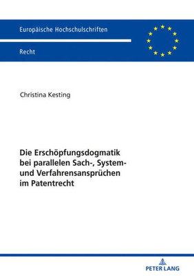 Die Erschöpfungsdogmatik Bei Parallelen Sach-, System- Und Verfahrensansprüchen Im Patentrecht (Europäische Hochschulschriften Recht) (German Edition)