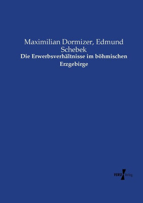Die Erwerbsverhältnisse Im Böhmischen Erzgebirge (German Edition)