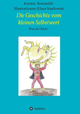 Die Geschichte Vom Kleinen Selbstwert: Was Ist Glück (German Edition)