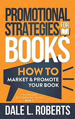 Promotional Strategies For Books: How To Market & Promote Your Book (The Amazon Self Publisher)