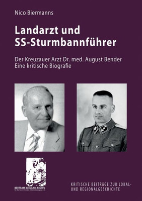 Landarzt Und Ss-Sturmbannführer: Der Kreuzauer Arzt Dr. Med. August Bender. Eine Kritische Biografie (German Edition)