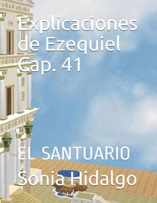 Explicaciones De Ezequiel Cap. 41: El Santuario (Spanish Edition)