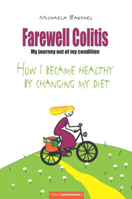 Farewell Colitis: My Journey Out Of My Condition Or How I Became Healthy By Changing My Diet (Darm Über Kopf)