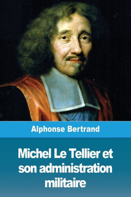Michel Le Tellier Et Son Administration Militaire (French Edition)