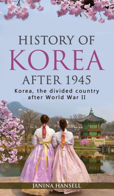 History Of Korea After 1945: Korea, The Divided Country After World War Ii