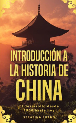 Introducción A La Historia De China: El Desarrollo Desde 1900 Hasta Hoy (Spanish Edition)