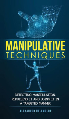 Manipulative Techniques: Detecting Manipulation, Repulsing It And Using It In A Targeted Manner