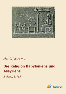 Die Religion Babyloniens Und Assyriens: 2. Band, 1. Teil (German Edition)