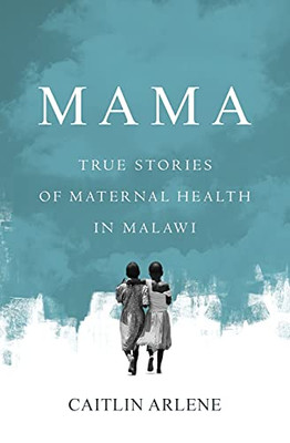 Mama: True Stories Of Maternal Health In Malawi