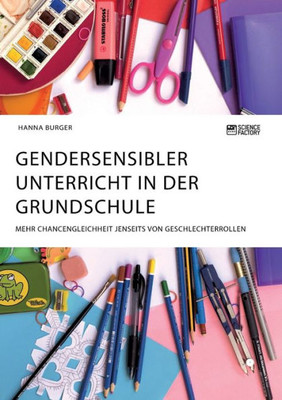 Gendersensibler Unterricht In Der Grundschule. Mehr Chancengleichheit Jenseits Von Geschlechterrollen (German Edition)