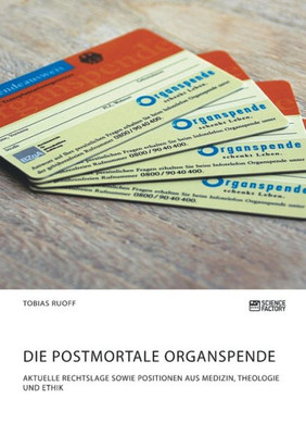 Die Postmortale Organspende. Aktuelle Rechtslage Sowie Positionen Aus Medizin, Theologie Und Ethik (German Edition)