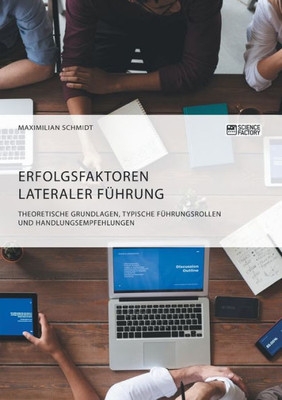 Erfolgsfaktoren Lateraler Führung. Theoretische Grundlagen, Typische Führungsrollen Und Handlungsempfehlungen (German Edition)