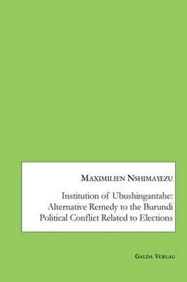 Institution Of Ubushingantahe: Alternative Remedy To The Burundi Political Conflict Related To Elections