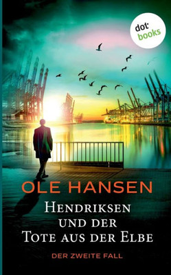 Hendriksen Und Der Tote Aus Der Elbe: Der Zweite Fall: Kriminalroman (German Edition)