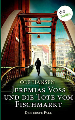 Jeremias Voss Und Die Tote Vom Fischmarkt - Der Erste Fall: Kriminalroman (German Edition)