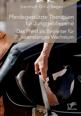 Pferdegestützte Therapien Für Junggebliebene. Das Pferd Als Begleiter Für Lebenslanges Wachstum (German Edition)