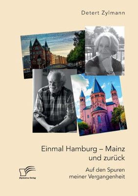 Einmal Hamburg - Mainz Und Zurück. Auf Den Spuren Meiner Vergangenheit (German Edition)