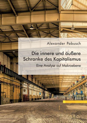 Die Innere Und Äußere Schranke Des Kapitalismus. Eine Analyse Auf Makroebene (German Edition)