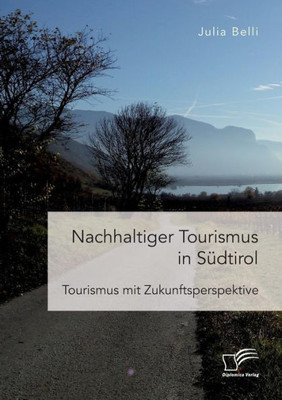 Nachhaltiger Tourismus In Südtirol: Tourismus Mit Zukunftsperspektive (German Edition)
