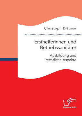 Ersthelferinnen Und Betriebssanitäter. Ausbildung Und Rechtliche Aspekte (German Edition)