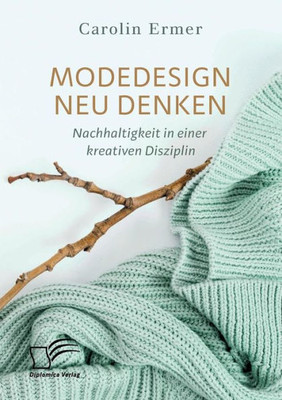Modedesign Neu Denken. Nachhaltigkeit In Einer Kreativen Disziplin (German Edition)