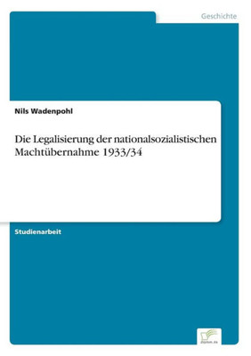 Die Legalisierung Der Nationalsozialistischen Machtübernahme 1933/34 (German Edition)