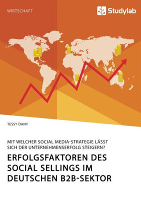 Erfolgsfaktoren Des Social Sellings Im Deutschen B2B-Sektor. Mit Welcher Social Media-Strategie Lässt Sich Der Unternehmenserfolg Steigern? (German Edition)