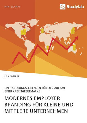 Modernes Employer Branding Für Kleine Und Mittlere Unternehmen. Ein Handlungsleitfaden Für Den Aufbau Einer Arbeitgebermarke (German Edition)