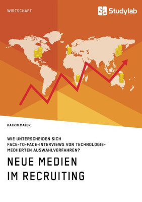 Neue Medien Im Recruiting. Wie Unterscheiden Sich Face-To-Face-Interviews Von Technologiemediierten Auswahlverfahren? (German Edition)