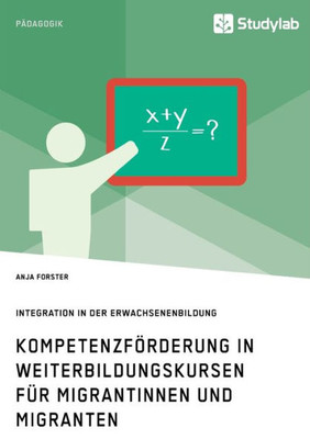 Kompetenzförderung In Weiterbildungskursen Für Migrantinnen Und Migranten. Integration In Der Erwachsenenbildung (German Edition)