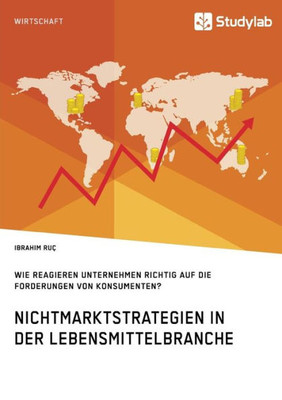 Nichtmarktstrategien In Der Lebensmittelbranche. Wie Reagieren Unternehmen Richtig Auf Die Forderungen Von Konsumenten? (German Edition)