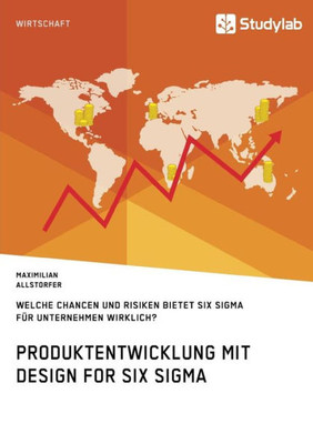 Produktentwicklung Mit Design For Six Sigma. Welche Chancen Und Risiken Bietet Six Sigma Für Unternehmen Wirklich? (German Edition)