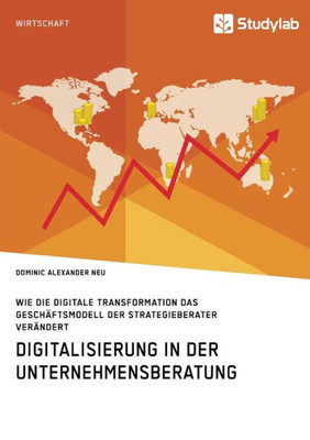 Digitalisierung In Der Unternehmensberatung. Wie Die Digitale Transformation Das Geschäftsmodell Der Strategieberater Verändert (German Edition)