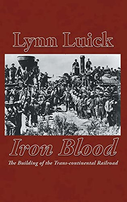 Iron Blood: The Building Of The Trans-Continental Railroad (Hardcover)