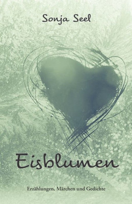 Eisblumen: Erzählungen, Märchen Und Gedichte (German Edition)