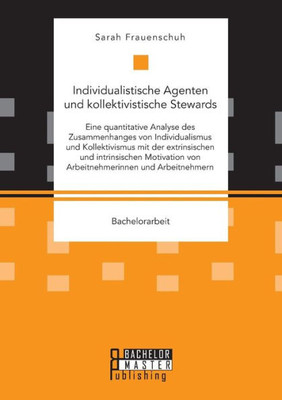 Individualistische Agenten Und Kollektivistische Stewards. Eine Quantitative Analyse Des Zusammenhanges Von Individualismus Und Kollektivismus Mit Der ... Und Arbeitnehmern (German Edition)