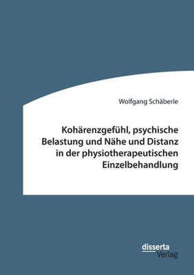 Kohärenzgefühl, Psychische Belastung Und Nähe Und Distanz In Der Physiotherapeutischen Einzelbehandlung (German Edition)