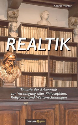 Realtik: Theorie Der Erkenntnis Zur Vereinigung Aller Philosophien, Religionen Und Weltanschauungen (German Edition)