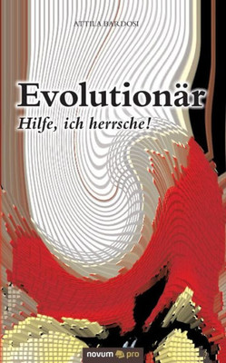 Evolutionär: Hilfe, Ich Herrsche! (German Edition)