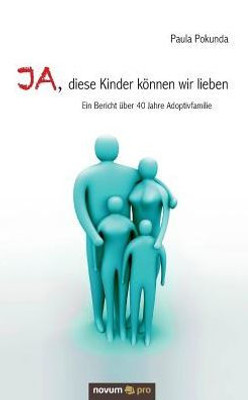 Ja, Diese Kinder Können Wir Lieben: Ein Bericht Über 40 Jahre Adoptivfamilie (German Edition)