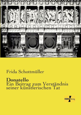 Donatello: Ein Beitrag Zum Verständnis Seiner Künstlerischen Tat (German Edition)