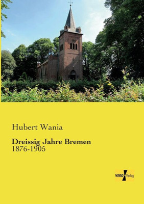 Dreissig Jahre Bremen: 1876-1905 (German Edition)