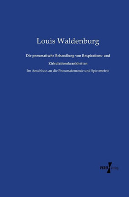 Die Pneumatische Behandlung Von Respirations- Und Zirkulationskrankheiten: Im Anschluss An Die Pneumatomonie Und Spirometrie (German Edition)