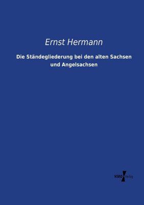 Die Staendegliederung Bei Den Alten Sachsen Und Angelsachsen (German Edition)